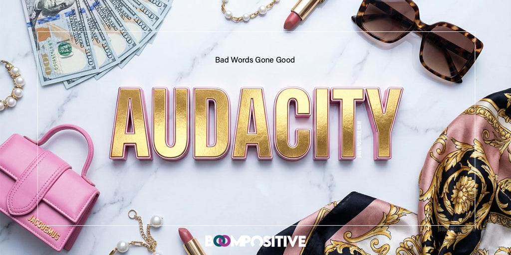The Definition of Audacity: Why You Need More of It – Boom Positive