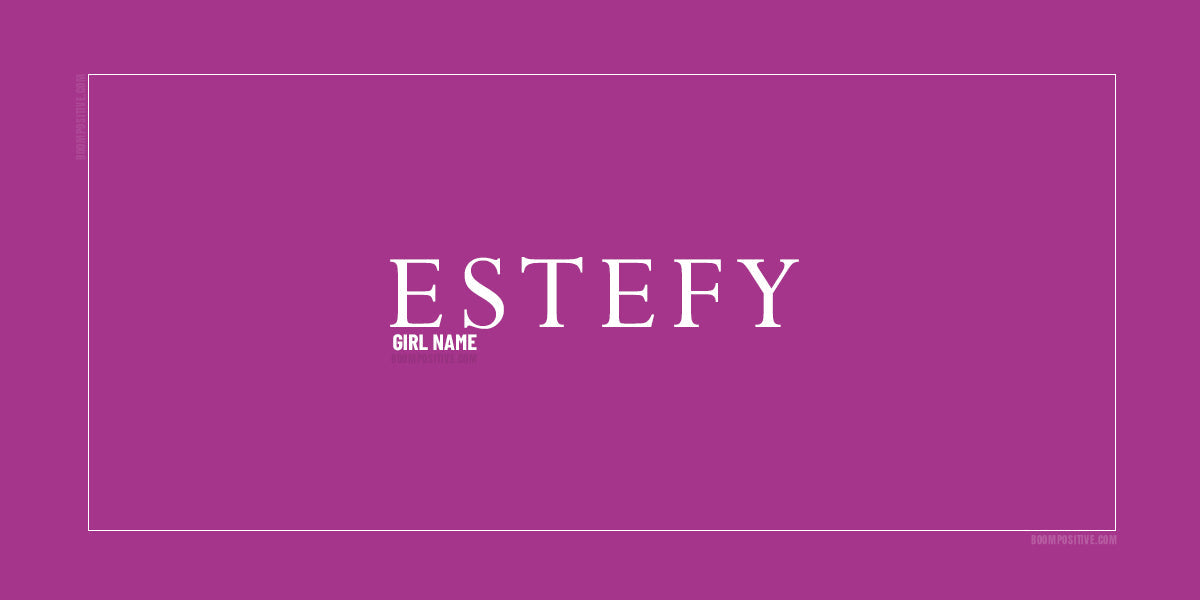 Estefy: Name Meaning, Symbolism & The 